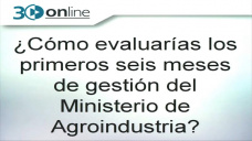 30 online B4: Cmo califican los productores la gestin del Ministerio de Agroindustria?